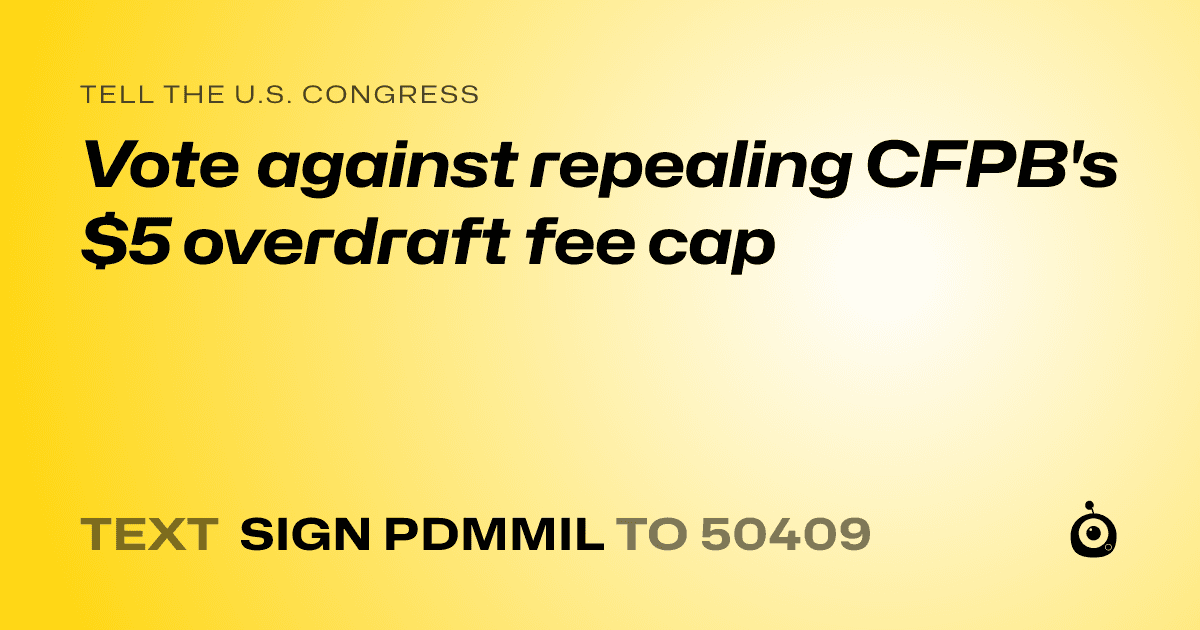A shareable card that reads "tell the U.S. Congress: Vote against repealing CFPB's $5 overdraft fee cap" followed by "text sign PDMMIL to 50409"