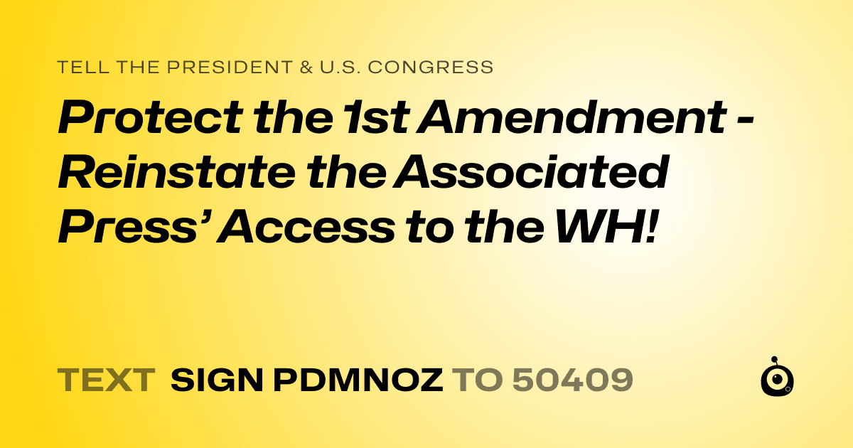 A shareable card that reads "tell the President & U.S. Congress: Protect the 1st Amendment - Reinstate the Associated Press’ Access to the WH!" followed by "text sign PDMNOZ to 50409"