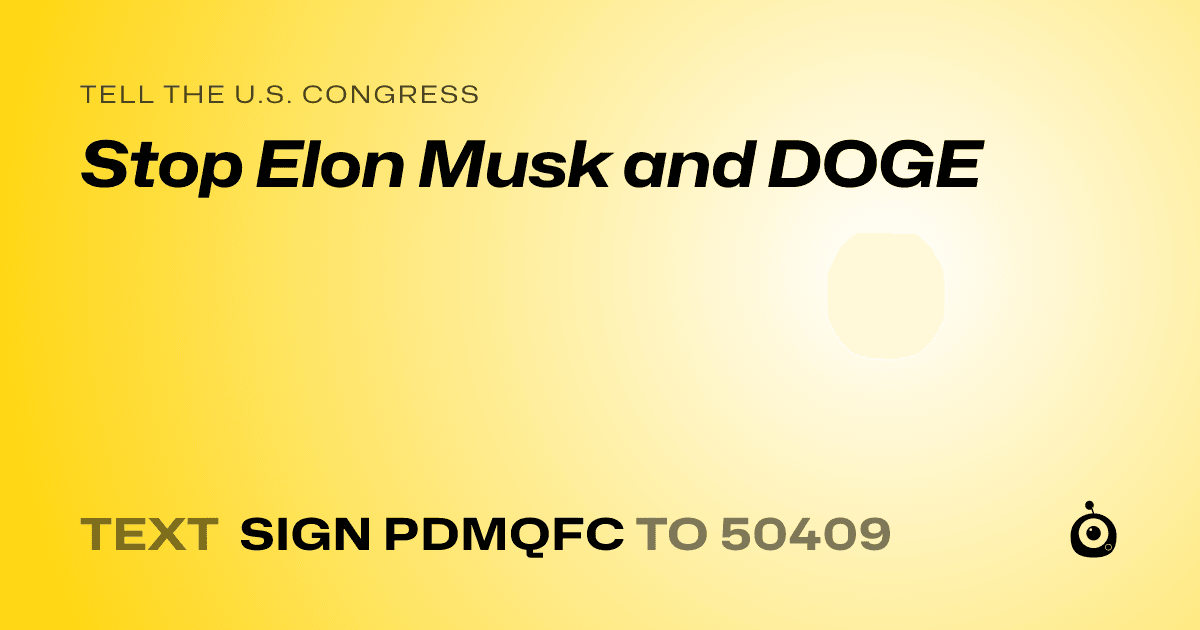 A shareable card that reads "tell the U.S. Congress: Stop Elon Musk and DOGE" followed by "text sign PDMQFC to 50409"