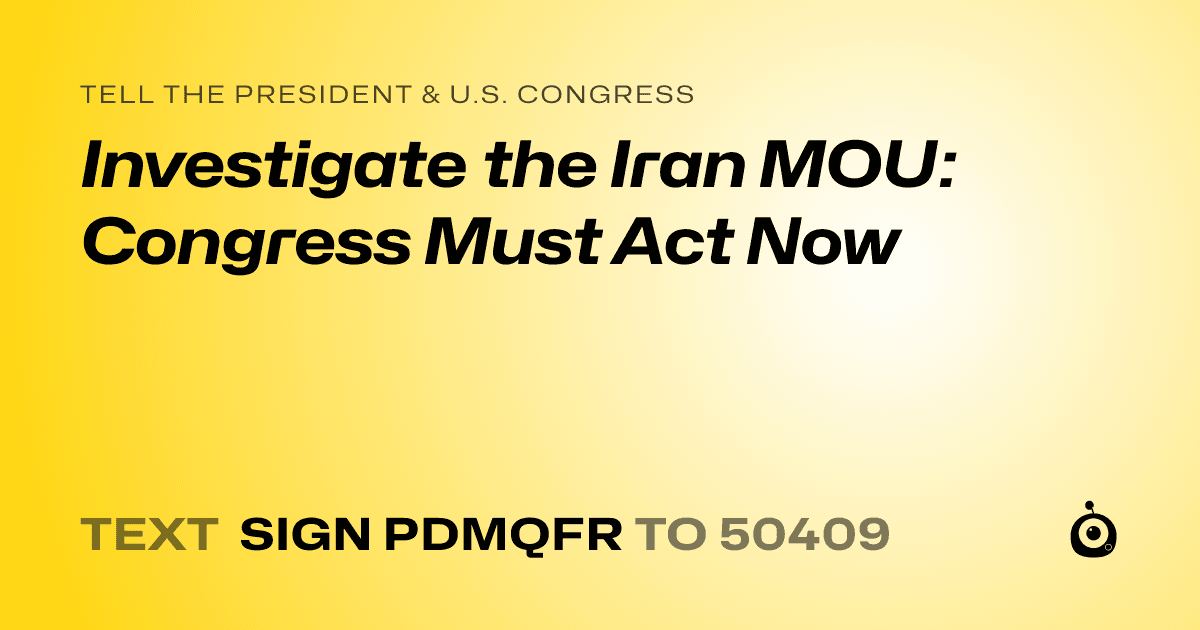 A shareable card that reads "tell the President & U.S. Congress: Investigate the Iran MOU: Congress Must Act Now" followed by "text sign PDMQFR to 50409"