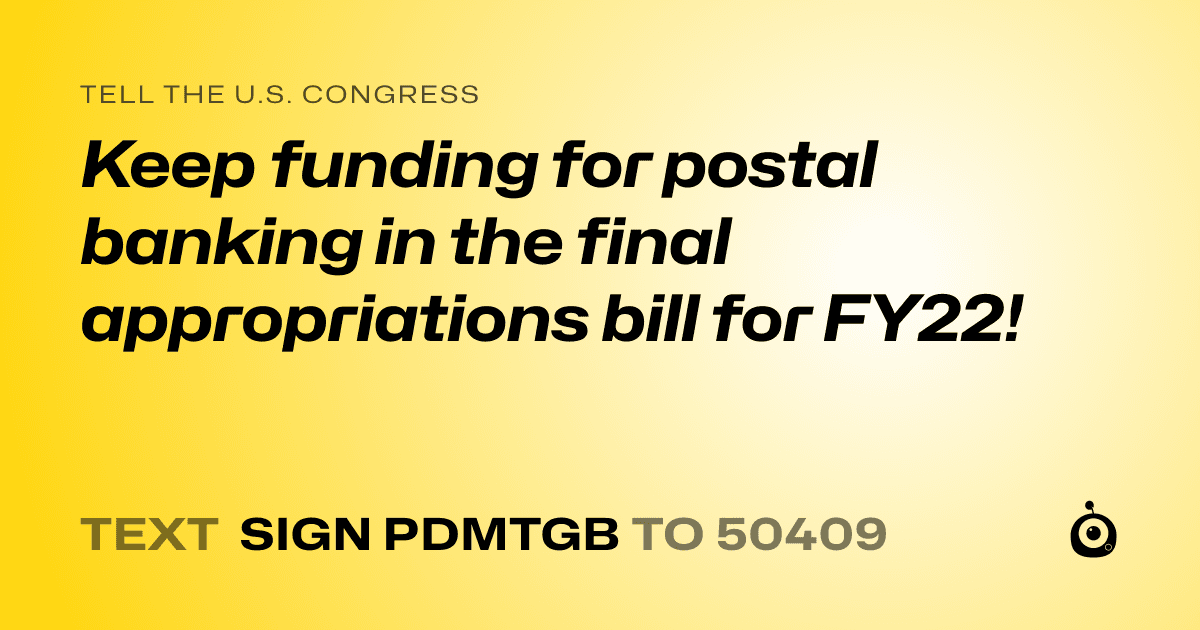 A shareable card that reads "tell the U.S. Congress: Keep funding for postal banking in the final appropriations bill for FY22!" followed by "text sign PDMTGB to 50409"