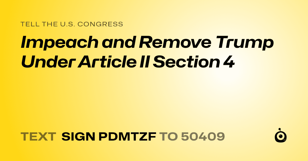 A shareable card that reads "tell the U.S. Congress: Impeach and Remove Trump Under Article II Section 4" followed by "text sign PDMTZF to 50409"
