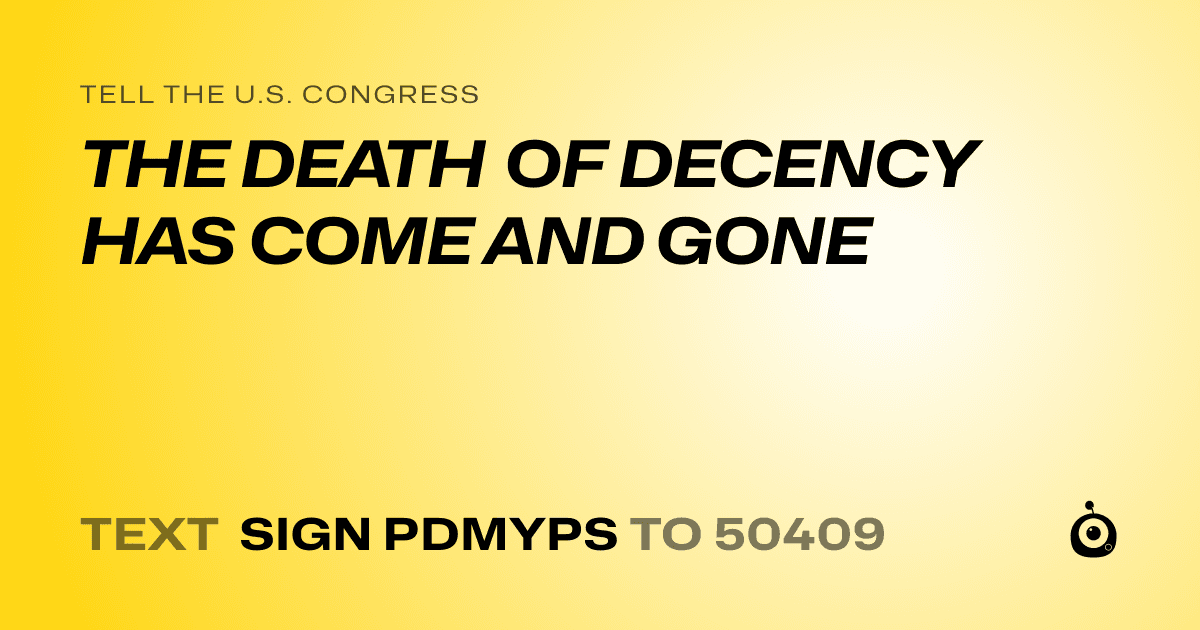 A shareable card that reads "tell the U.S. Congress: THE DEATH OF DECENCY HAS COME AND GONE" followed by "text sign PDMYPS to 50409"
