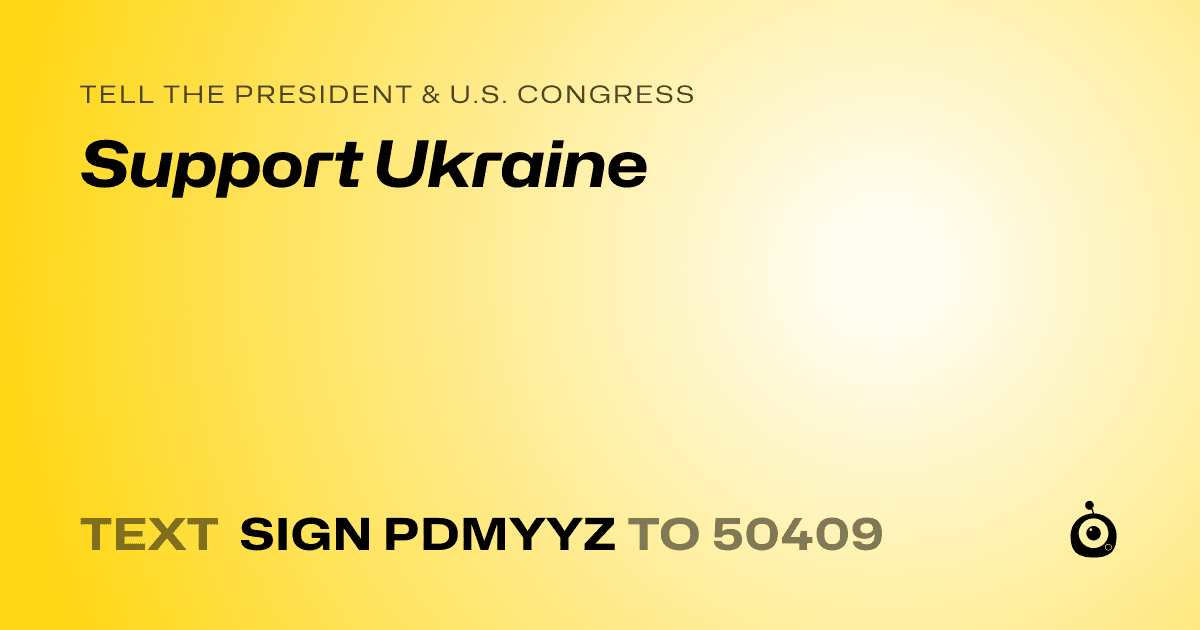 A shareable card that reads "tell the President & U.S. Congress: Support Ukraine" followed by "text sign PDMYYZ to 50409"