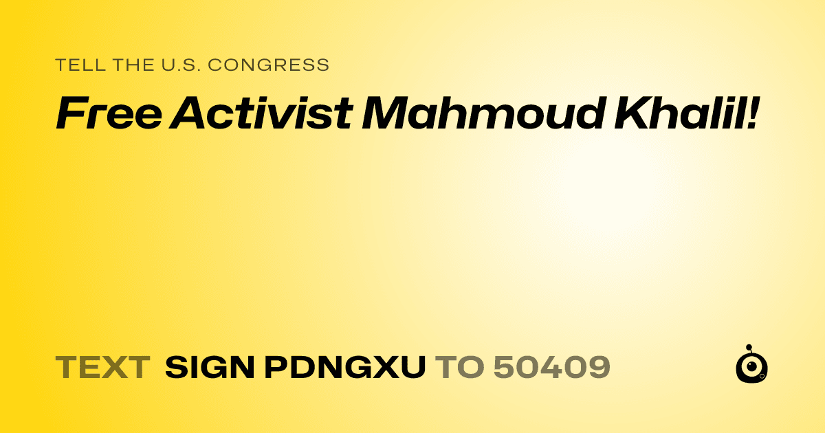 A shareable card that reads "tell the U.S. Congress: Free Activist Mahmoud Khalil!" followed by "text sign PDNGXU to 50409"