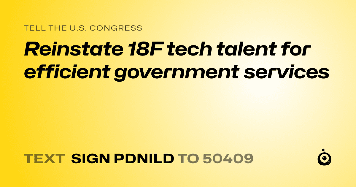 A shareable card that reads "tell the U.S. Congress: Reinstate 18F tech talent for efficient government services" followed by "text sign PDNILD to 50409"