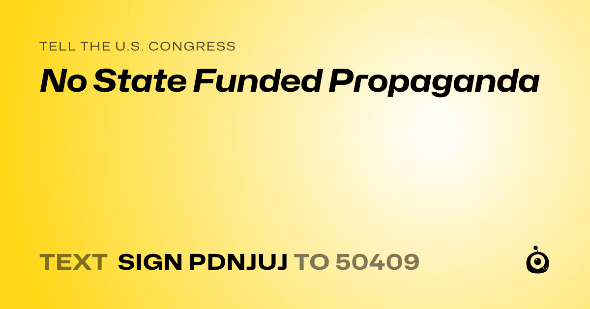 A shareable card that reads "tell the U.S. Congress: No State Funded Propaganda" followed by "text sign PDNJUJ to 50409"