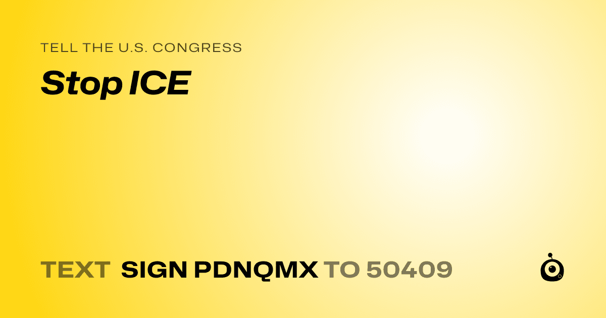 A shareable card that reads "tell the U.S. Congress: Stop ICE" followed by "text sign PDNQMX to 50409"