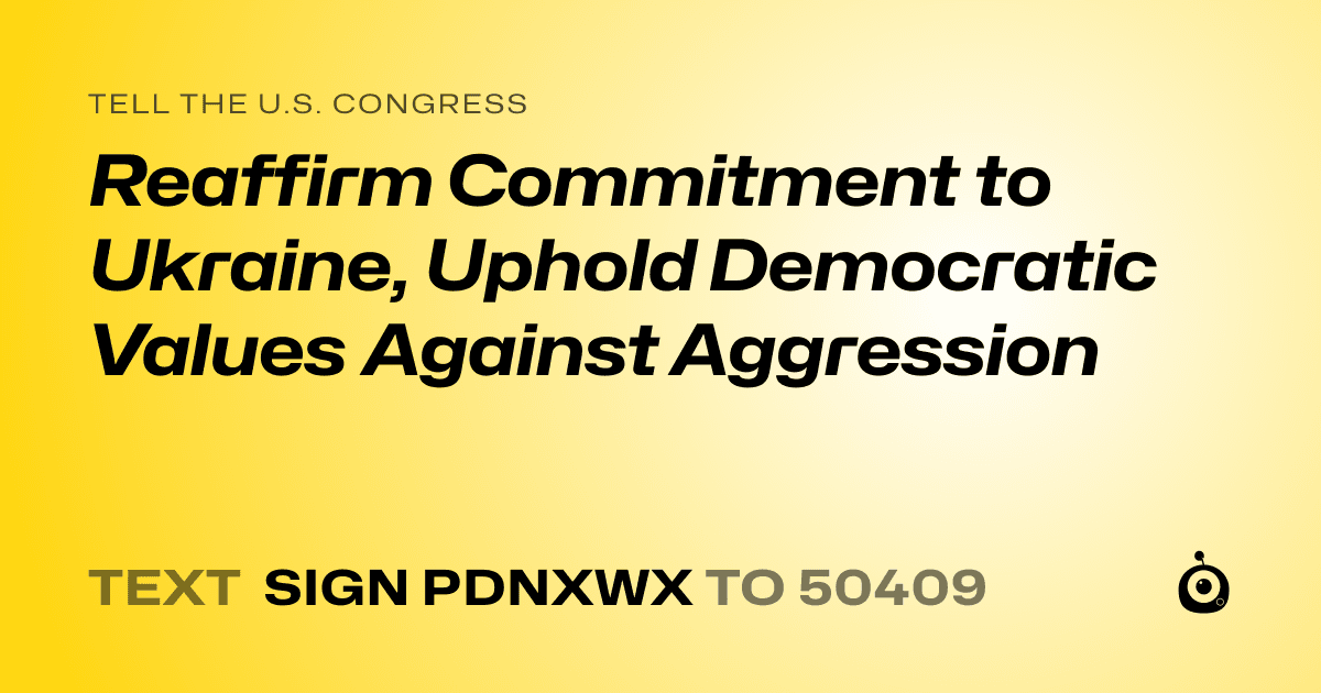 A shareable card that reads "tell the U.S. Congress: Reaffirm Commitment to Ukraine, Uphold Democratic Values Against Aggression" followed by "text sign PDNXWX to 50409"