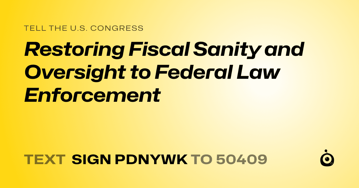 A shareable card that reads "tell the U.S. Congress: Restoring Fiscal Sanity and Oversight to Federal Law Enforcement" followed by "text sign PDNYWK to 50409"