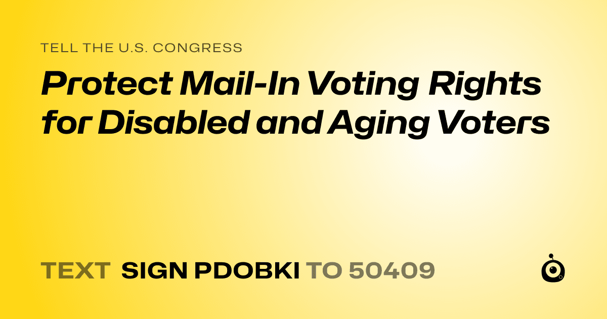 A shareable card that reads "tell the U.S. Congress: Protect Mail-In Voting Rights for Disabled and Aging Voters" followed by "text sign PDOBKI to 50409"