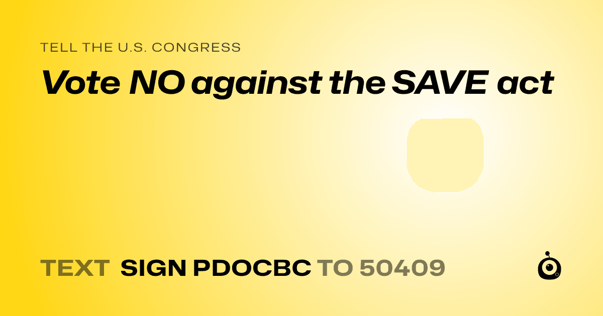 A shareable card that reads "tell the U.S. Congress: Vote NO against the SAVE act" followed by "text sign PDOCBC to 50409"