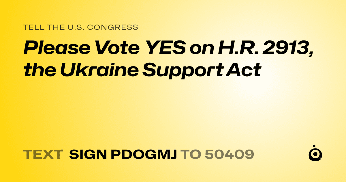 A shareable card that reads "tell the U.S. Congress: Please Vote YES on H.R. 2913, the Ukraine Support Act" followed by "text sign PDOGMJ to 50409"