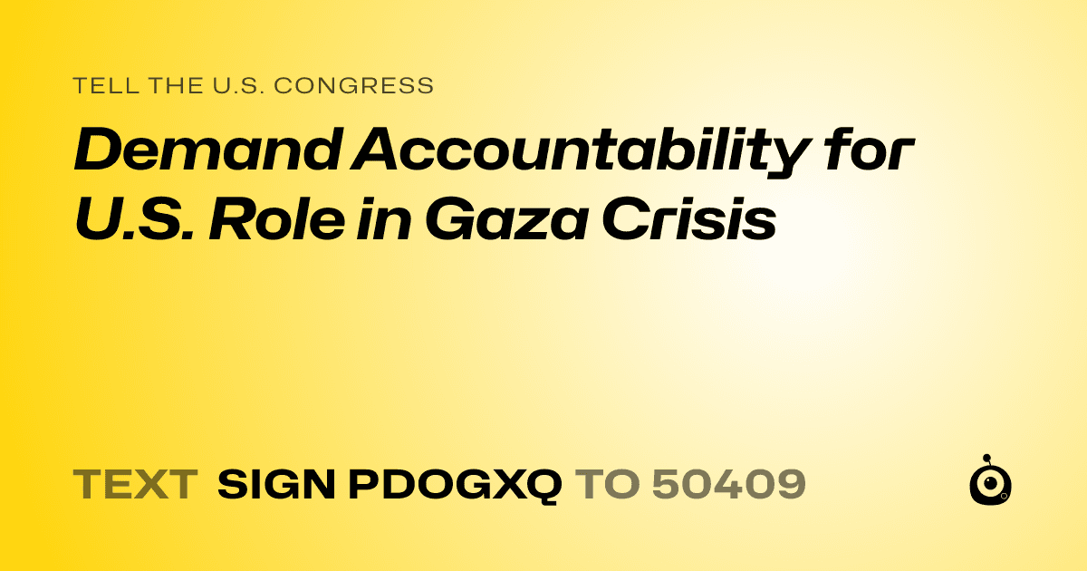 A shareable card that reads "tell the U.S. Congress: Demand Accountability for U.S. Role in Gaza Crisis" followed by "text sign PDOGXQ to 50409"