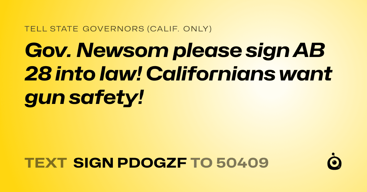A shareable card that reads "tell State Governors (Calif. only): Gov. Newsom please sign AB 28 into law! Californians want gun safety!" followed by "text sign PDOGZF to 50409"