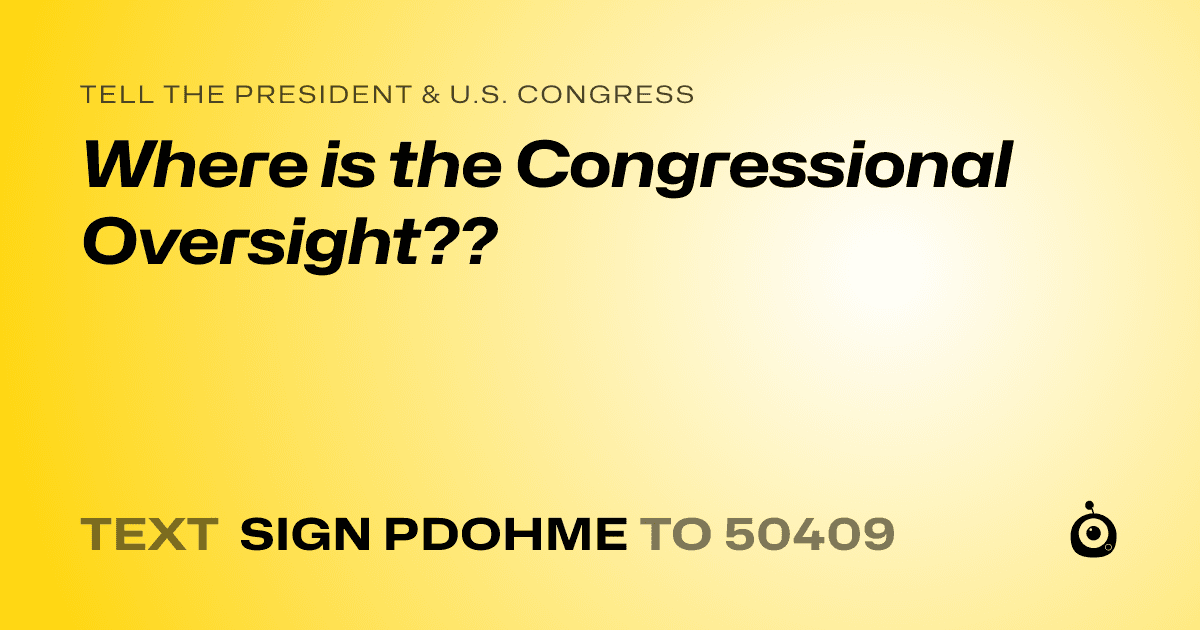 A shareable card that reads "tell the President & U.S. Congress: Where is the Congressional Oversight??" followed by "text sign PDOHME to 50409"