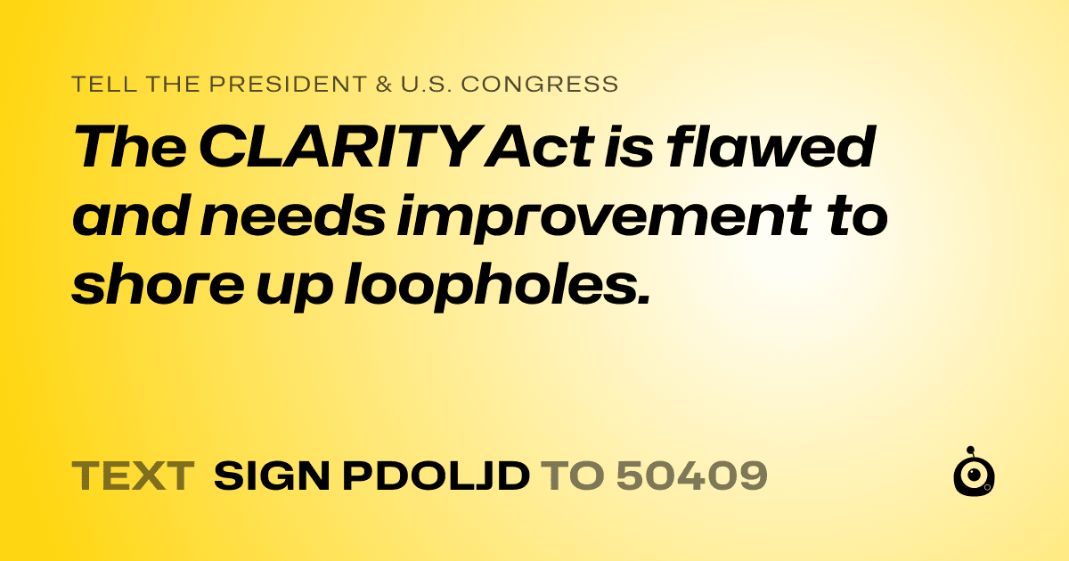 A shareable card that reads "tell the President & U.S. Congress: The CLARITY Act is flawed and needs improvement to shore up loopholes." followed by "text sign PDOLJD to 50409"