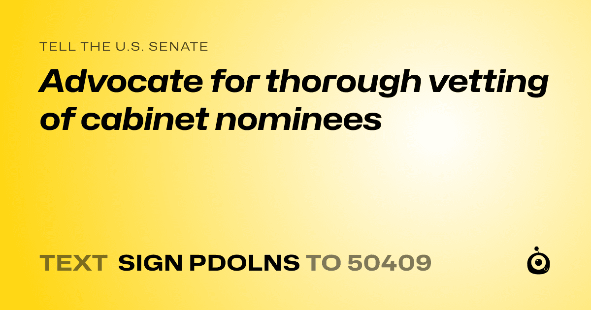 A shareable card that reads "tell the U.S. Senate: Advocate for thorough vetting of cabinet nominees" followed by "text sign PDOLNS to 50409"
