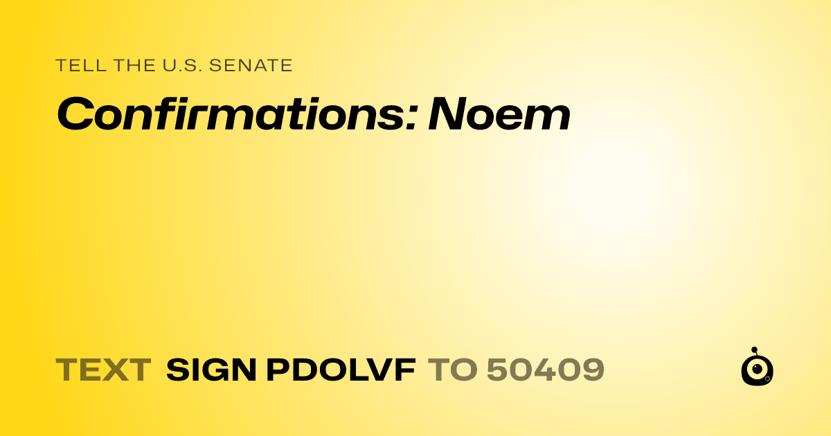 A shareable card that reads "tell the U.S. Senate: Confirmations: Noem" followed by "text sign PDOLVF to 50409"