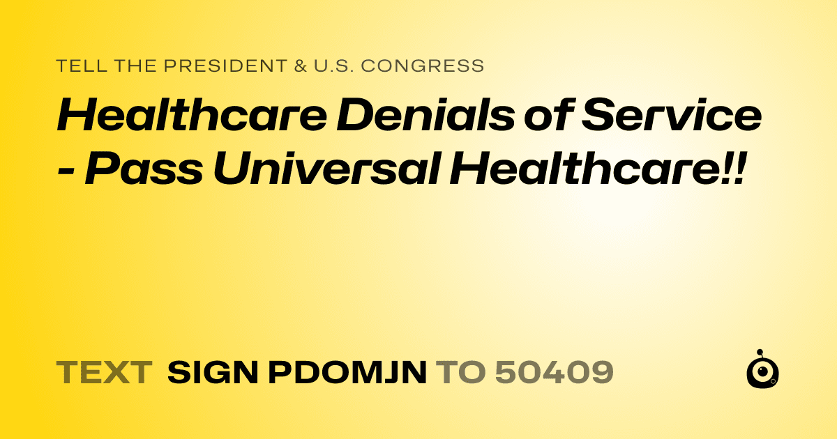 A shareable card that reads "tell the President & U.S. Congress: Healthcare Denials of Service - Pass Universal Healthcare!!" followed by "text sign PDOMJN to 50409"