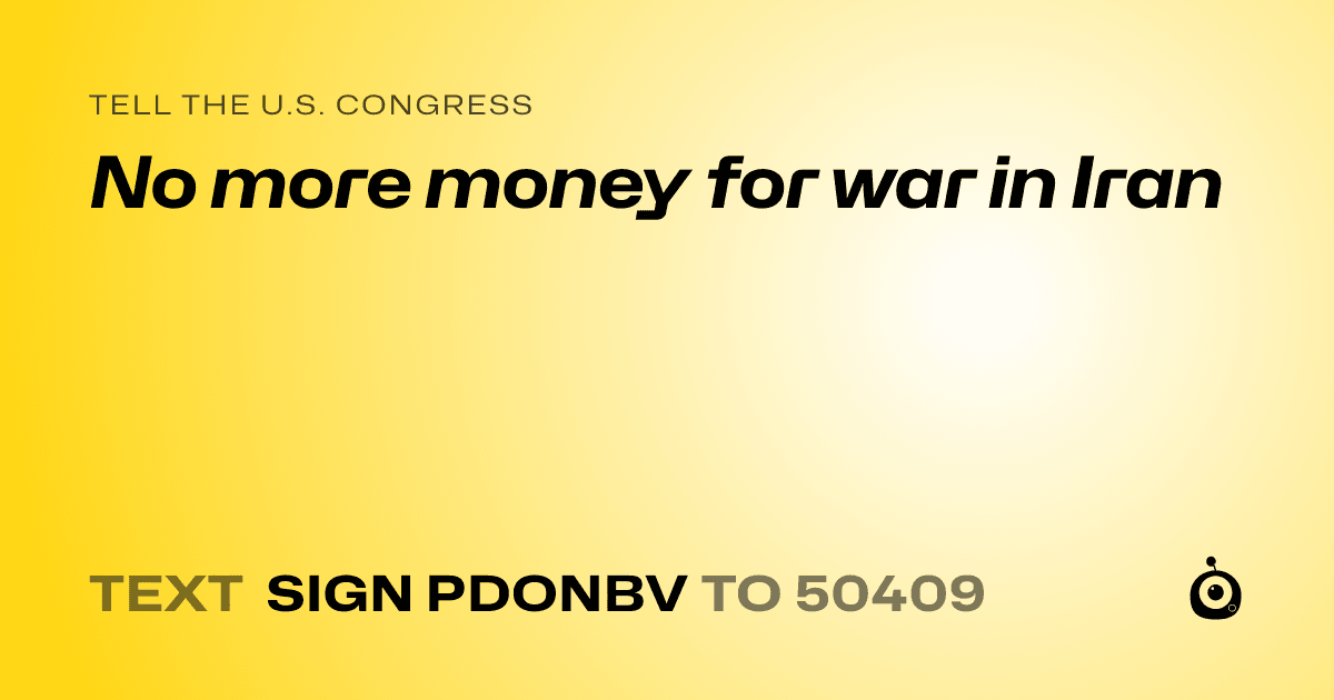 A shareable card that reads "tell the U.S. Congress: No more money for war in Iran" followed by "text sign PDONBV to 50409"