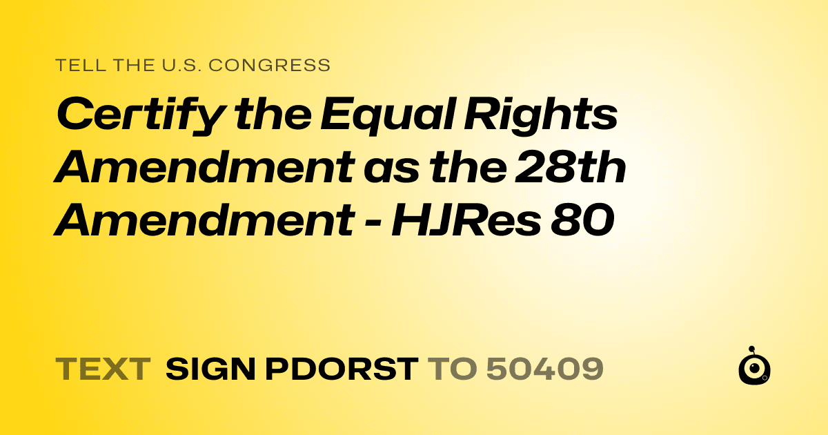 A shareable card that reads "tell the U.S. Congress: Certify the Equal Rights Amendment as the 28th Amendment - HJRes 80" followed by "text sign PDORST to 50409"