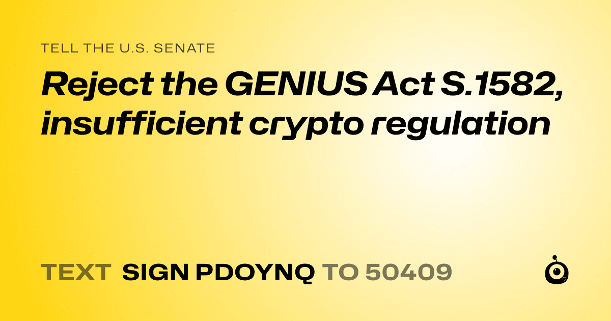 A shareable card that reads "tell the U.S. Senate: Reject the GENIUS Act S.1582, insufficient crypto regulation" followed by "text sign PDOYNQ to 50409"