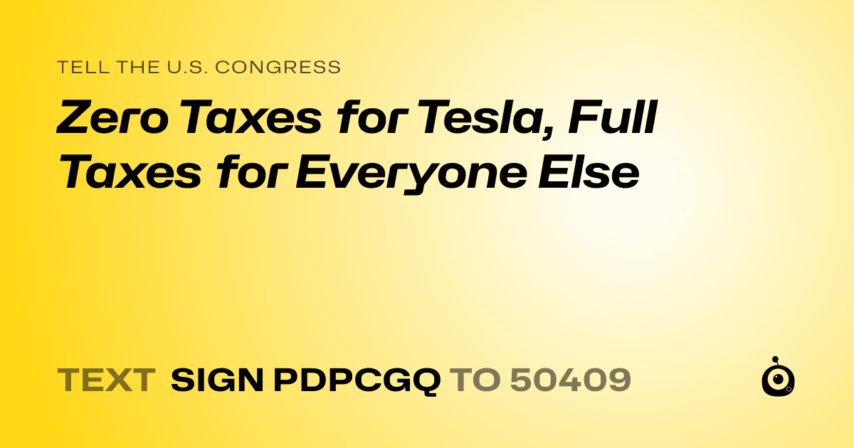 A shareable card that reads "tell the U.S. Congress: Zero Taxes for Tesla, Full Taxes for Everyone Else" followed by "text sign PDPCGQ to 50409"