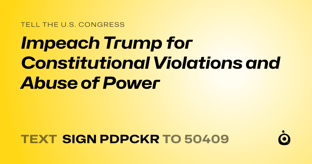 A shareable card that reads "tell the U.S. Congress: Impeach Trump for Constitutional Violations and Abuse of Power" followed by "text sign PDPCKR to 50409"