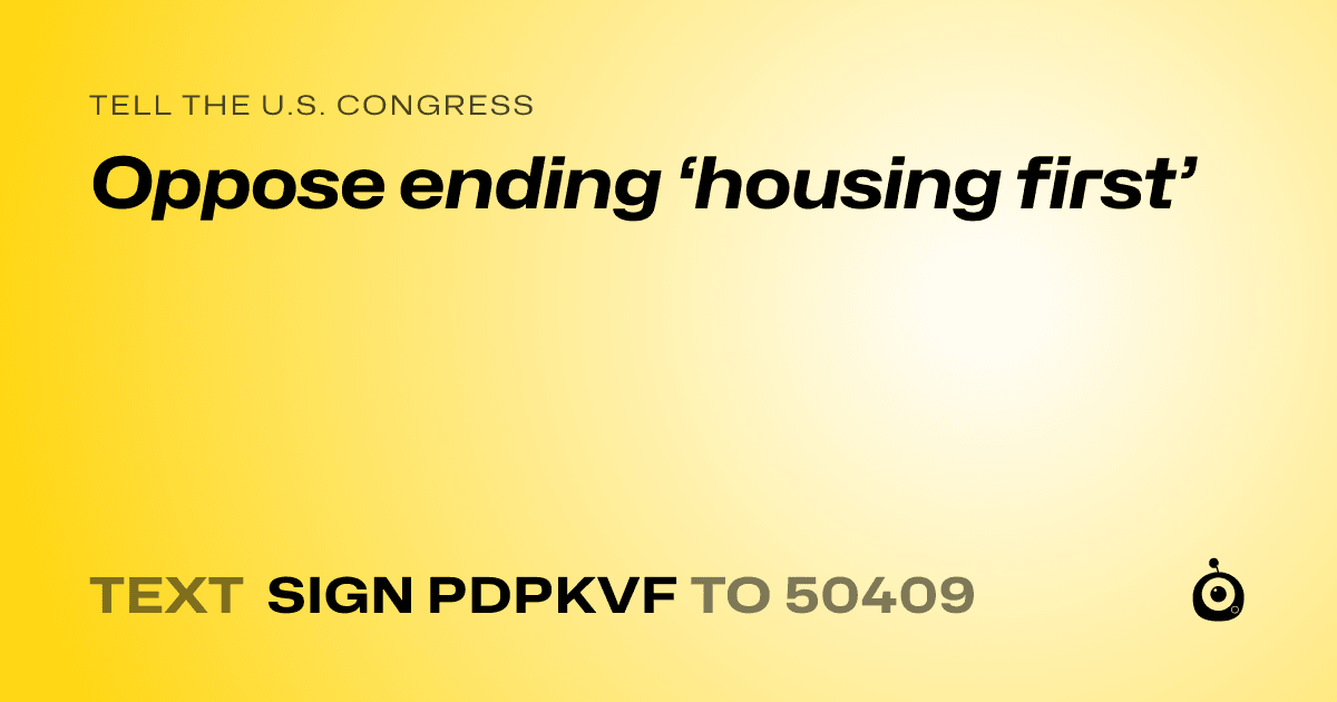 A shareable card that reads "tell the U.S. Congress: Oppose ending ‘housing first’" followed by "text sign PDPKVF to 50409"