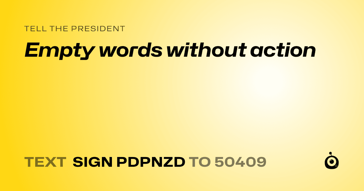 A shareable card that reads "tell the President: Empty words without action" followed by "text sign PDPNZD to 50409"