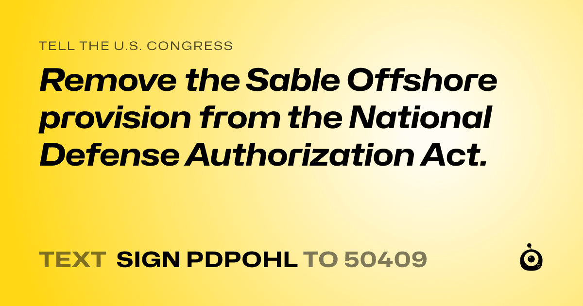 A shareable card that reads "tell the U.S. Congress: Remove the Sable Offshore provision from the National Defense Authorization Act." followed by "text sign PDPOHL to 50409"