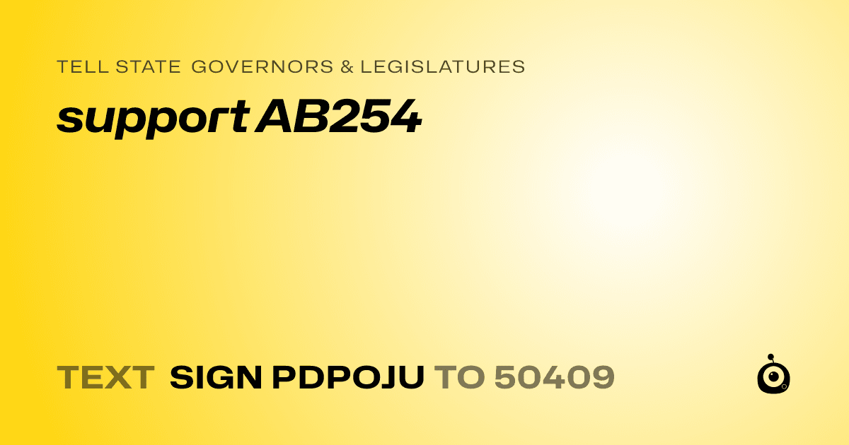 A shareable card that reads "tell State Governors & Legislatures: support AB254" followed by "text sign PDPOJU to 50409"