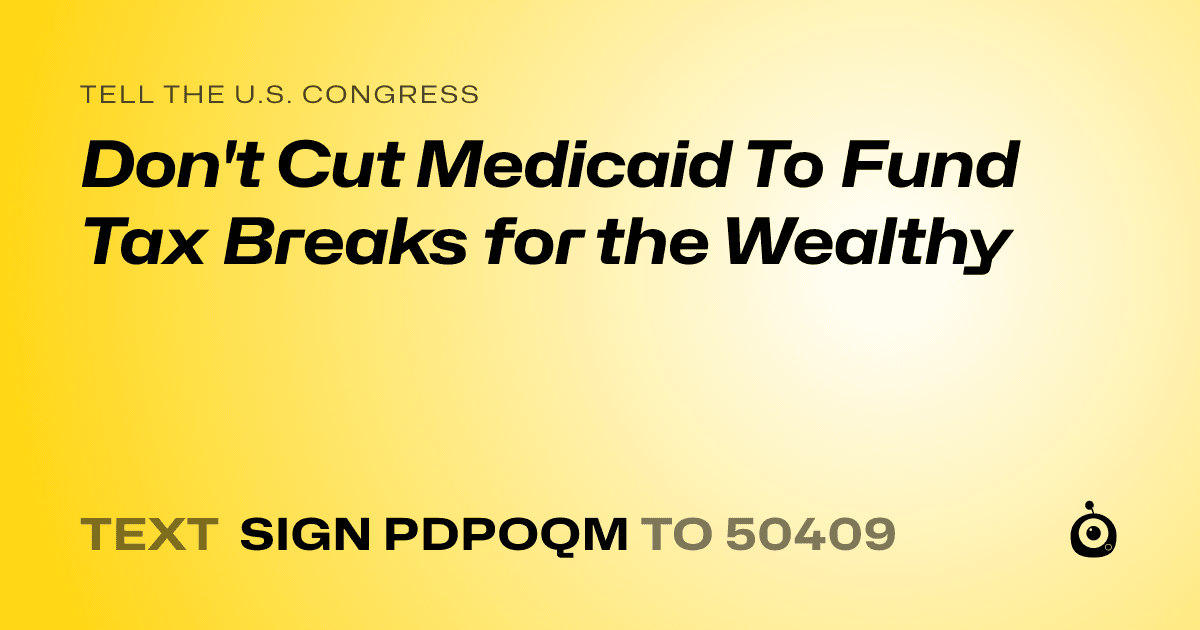 A shareable card that reads "tell the U.S. Congress: Don't Cut Medicaid To Fund Tax Breaks for the Wealthy" followed by "text sign PDPOQM to 50409"