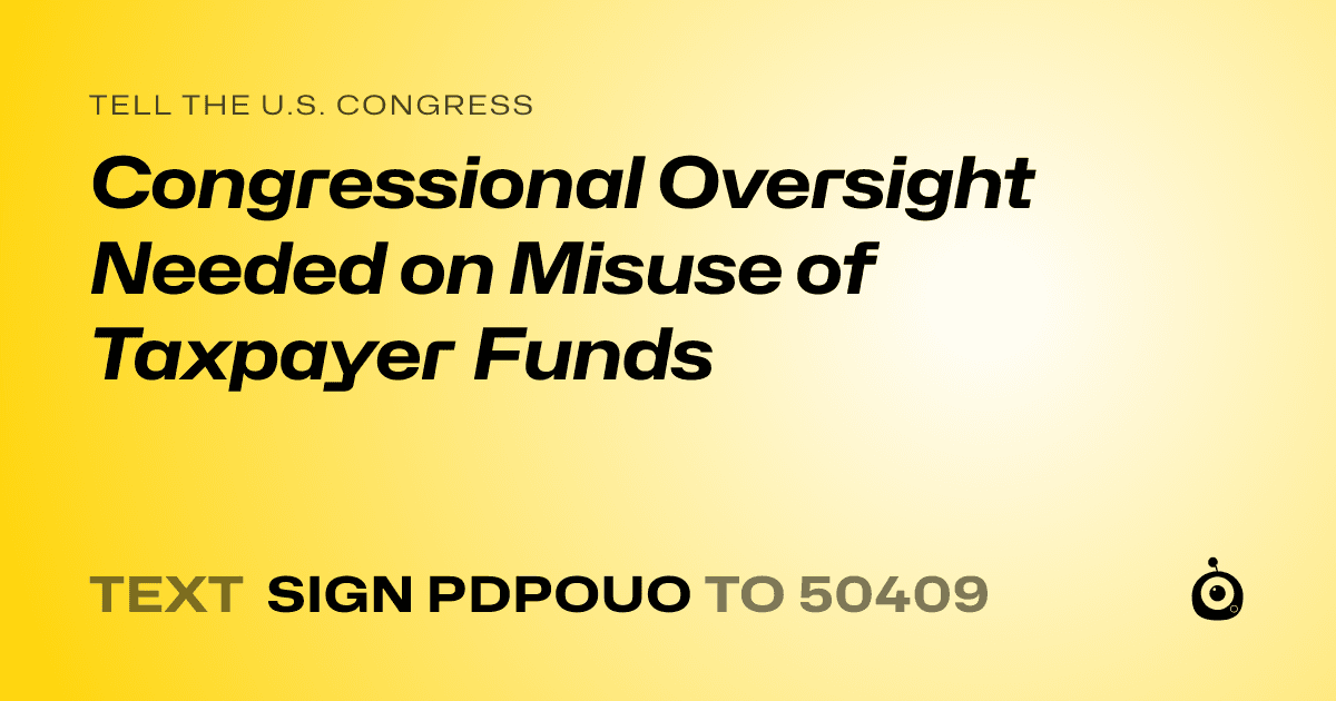 A shareable card that reads "tell the U.S. Congress: Congressional Oversight Needed on Misuse of Taxpayer Funds" followed by "text sign PDPOUO to 50409"