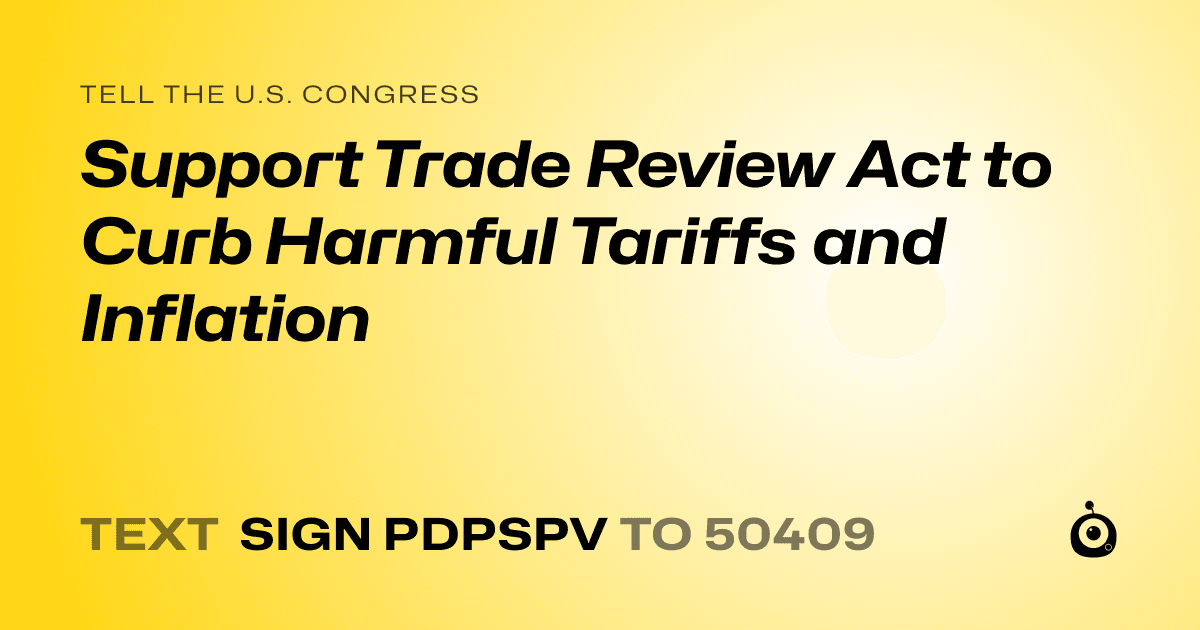 A shareable card that reads "tell the U.S. Congress: Support Trade Review Act to Curb Harmful Tariffs and Inflation" followed by "text sign PDPSPV to 50409"