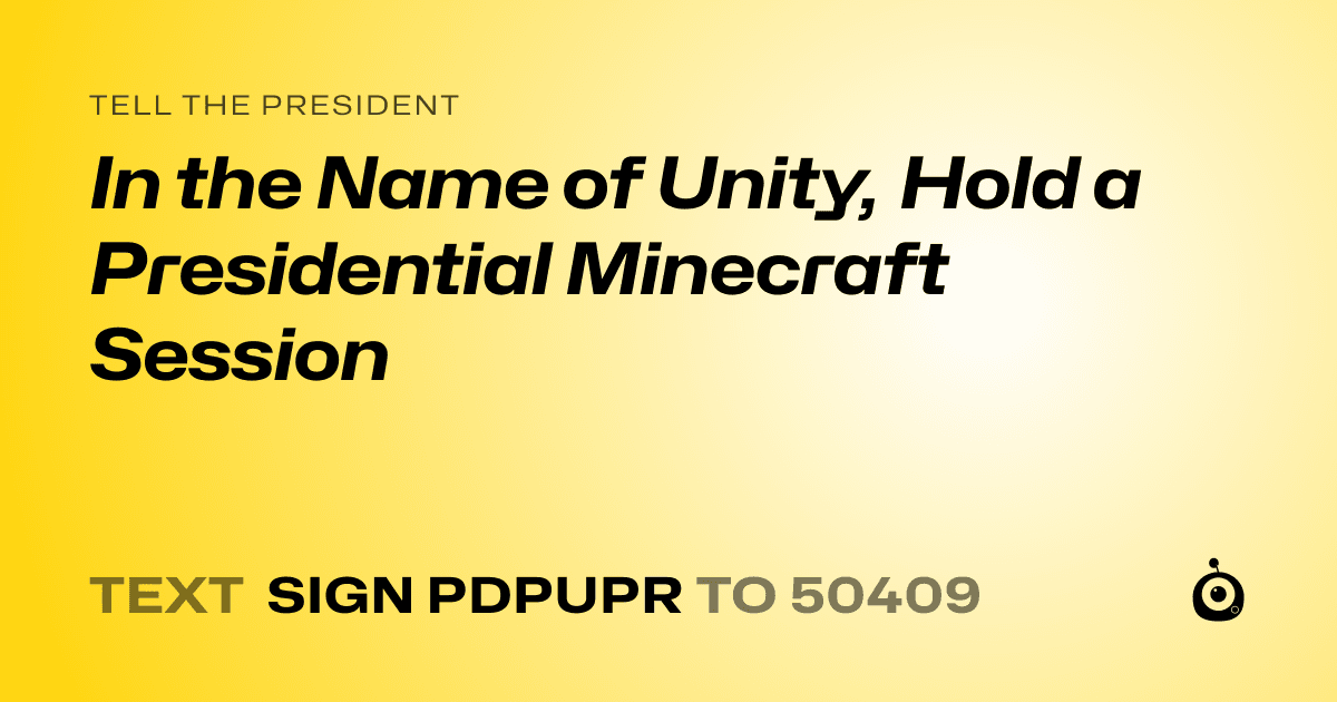 A shareable card that reads "tell the President: In the Name of Unity, Hold a Presidential Minecraft Session" followed by "text sign PDPUPR to 50409"