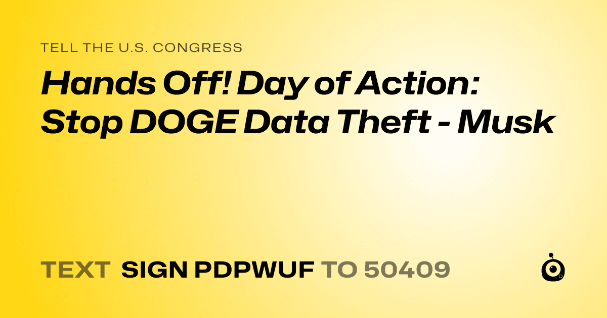 A shareable card that reads "tell the U.S. Congress: Hands Off! Day of Action: Stop DOGE Data Theft - Musk" followed by "text sign PDPWUF to 50409"