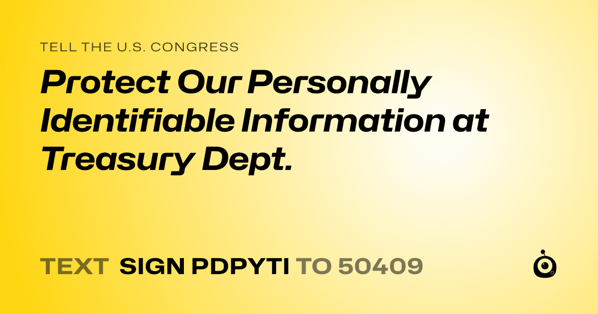 A shareable card that reads "tell the U.S. Congress: Protect Our Personally Identifiable Information at Treasury Dept." followed by "text sign PDPYTI to 50409"
