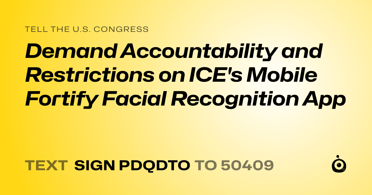 A shareable card that reads "tell the U.S. Congress: Demand Accountability and Restrictions on ICE's Mobile Fortify Facial Recognition App" followed by "text sign PDQDTO to 50409"