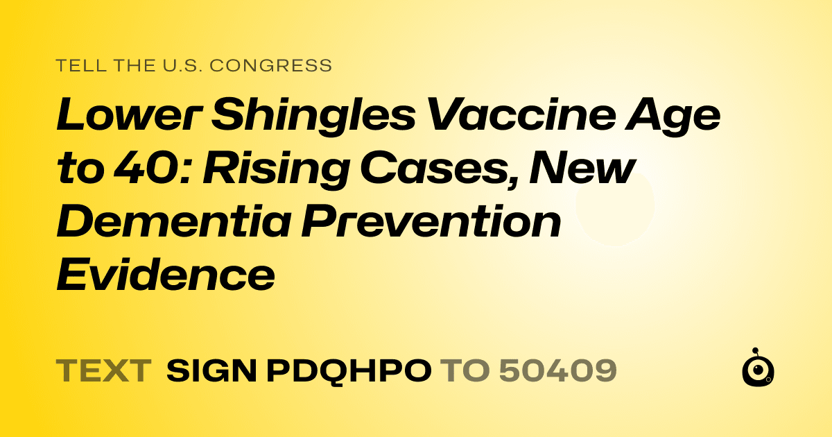 A shareable card that reads "tell the U.S. Congress: Lower Shingles Vaccine Age to 40: Rising Cases, New Dementia Prevention Evidence" followed by "text sign PDQHPO to 50409"