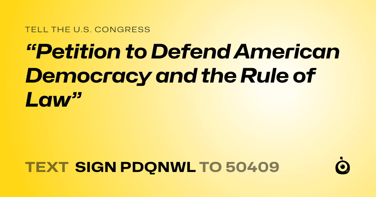A shareable card that reads "tell the U.S. Congress: “Petition to Defend American Democracy and the Rule of Law”" followed by "text sign PDQNWL to 50409"