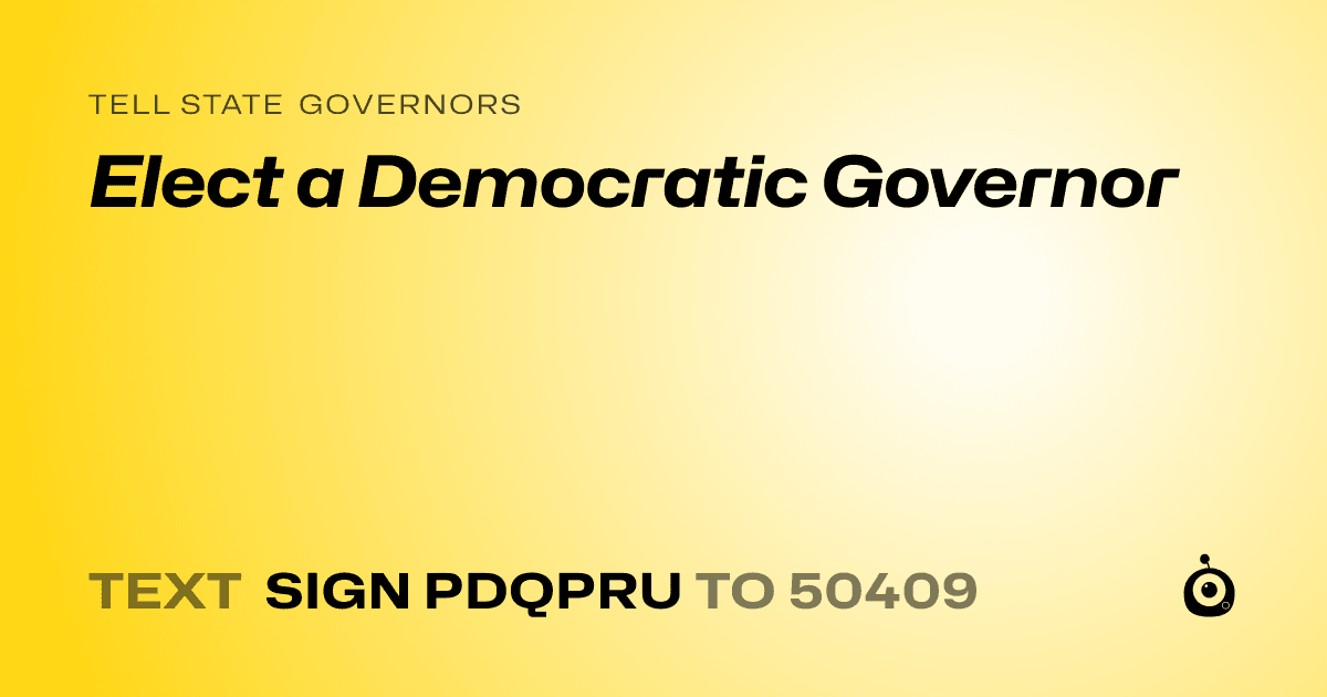 A shareable card that reads "tell State Governors: Elect a Democratic Governor" followed by "text sign PDQPRU to 50409"