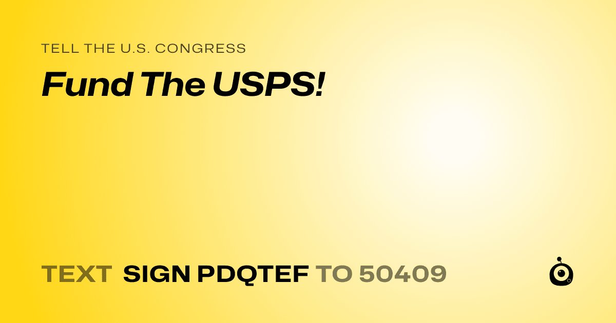 A shareable card that reads "tell the U.S. Congress: Fund The USPS!" followed by "text sign PDQTEF to 50409"