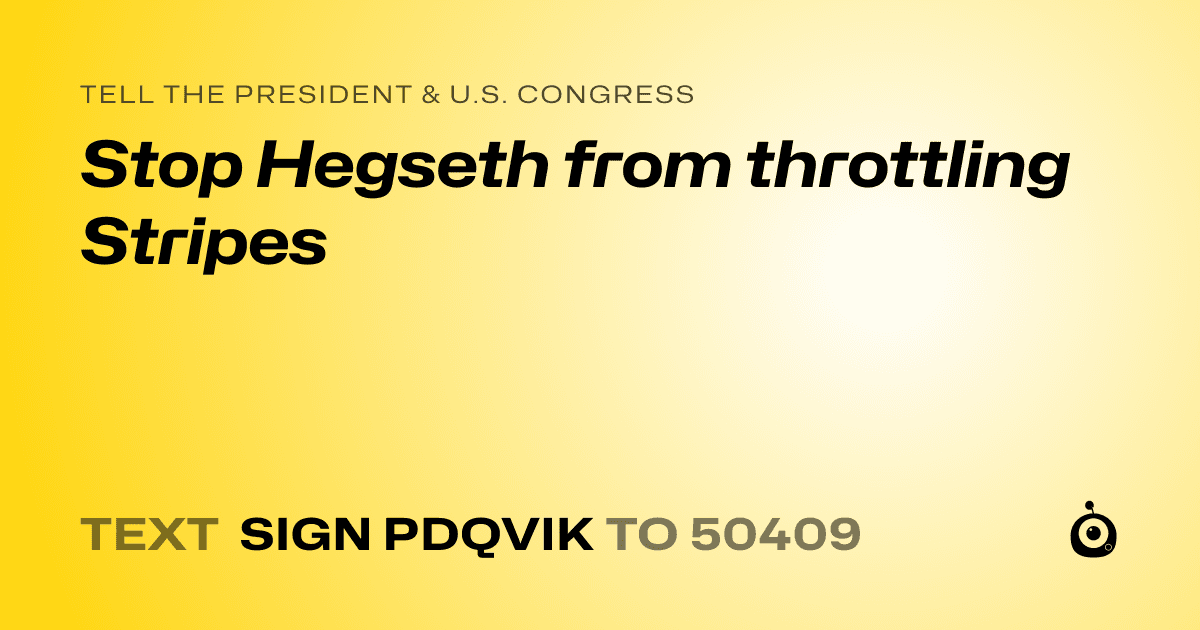 A shareable card that reads "tell the President & U.S. Congress: Stop Hegseth from throttling Stripes" followed by "text sign PDQVIK to 50409"