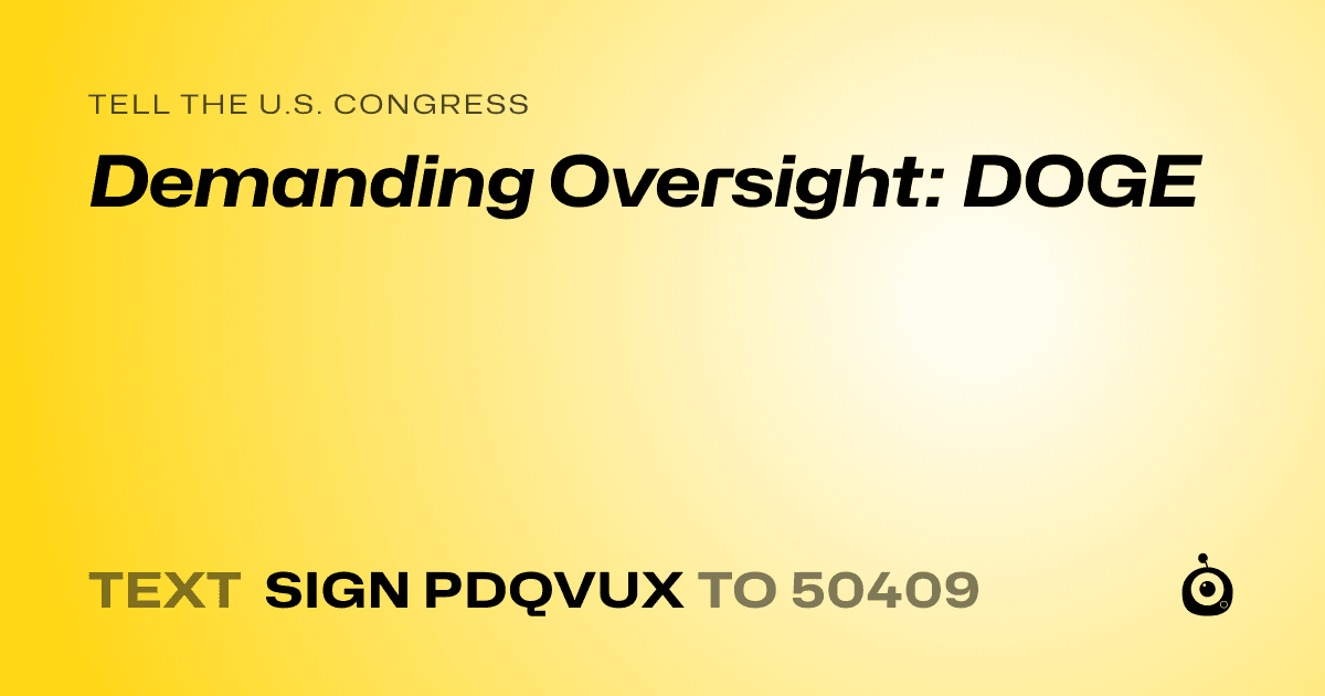 A shareable card that reads "tell the U.S. Congress: Demanding Oversight: DOGE" followed by "text sign PDQVUX to 50409"