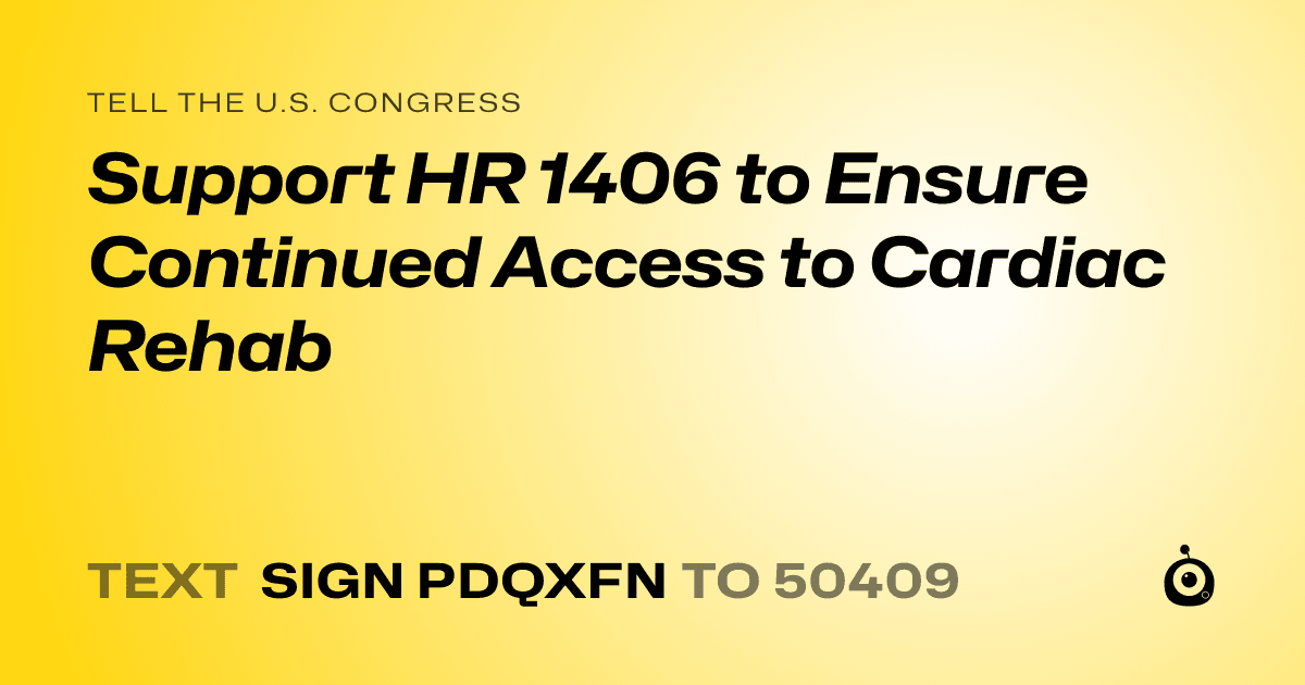 A shareable card that reads "tell the U.S. Congress: Support HR 1406 to Ensure Continued Access to Cardiac Rehab" followed by "text sign PDQXFN to 50409"