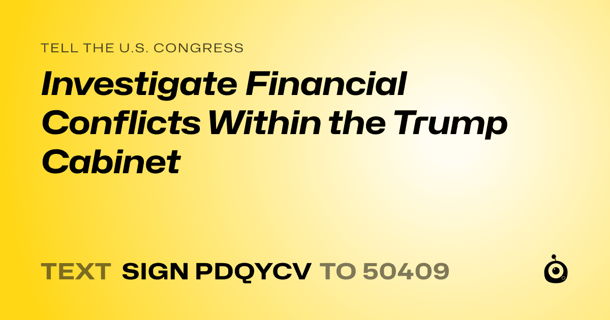 A shareable card that reads "tell the U.S. Congress: Investigate Financial Conflicts Within the Trump Cabinet" followed by "text sign PDQYCV to 50409"