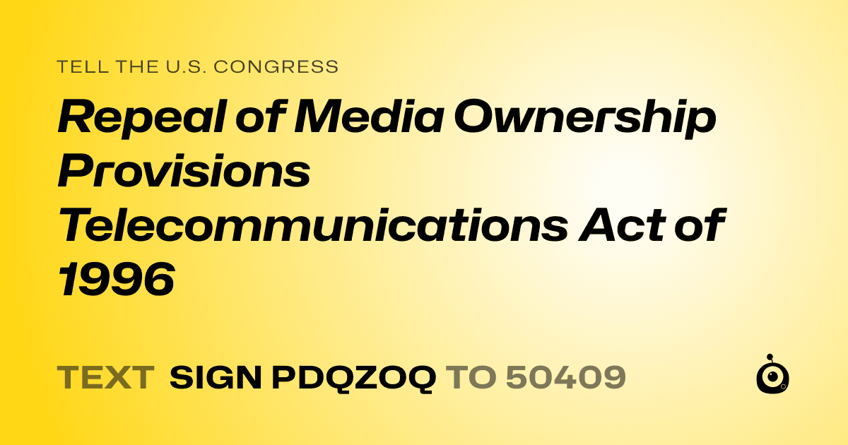 A shareable card that reads "tell the U.S. Congress: Repeal of Media Ownership Provisions Telecommunications Act of 1996" followed by "text sign PDQZOQ to 50409"