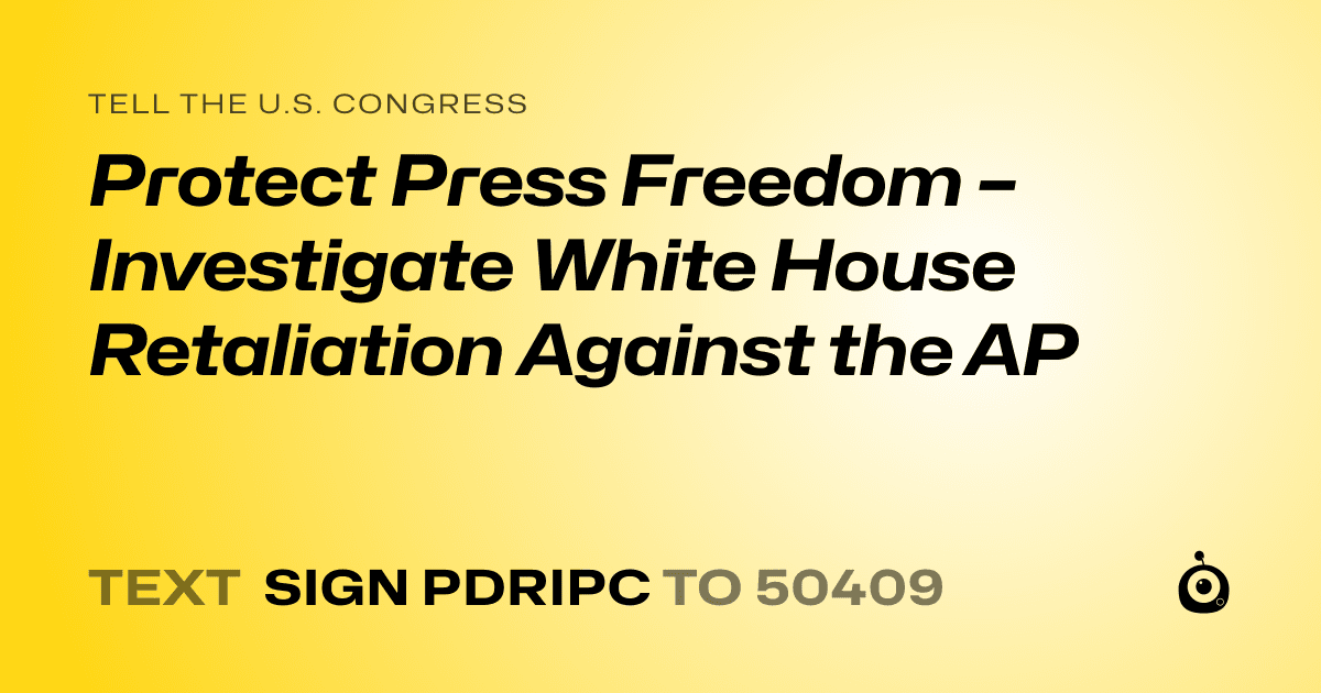 A shareable card that reads "tell the U.S. Congress: Protect Press Freedom – Investigate White House Retaliation Against the AP" followed by "text sign PDRIPC to 50409"